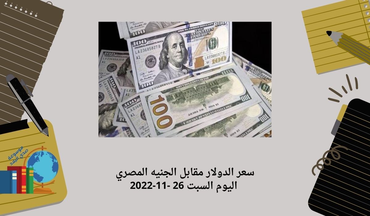 سعر الدولار مقابل الجنيه المصري اليوم السبت 26 -11-2022