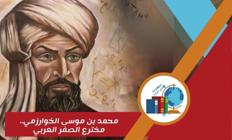 محمد بن موسى الخوارزمي.. مخترع الصفر العربي