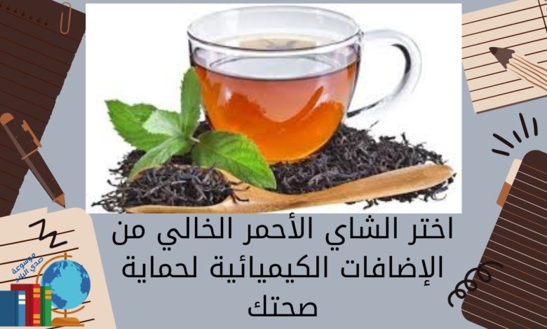 اختر الشاي الأحمر الخالي من الإضافات الكيميائية لحماية صحتك