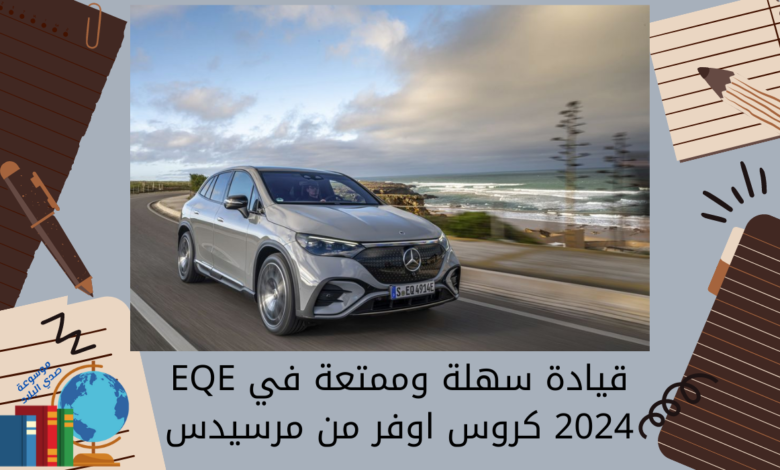 قيادة سهلة وممتعة في EQE 2024 كروس اوفر من مرسيدس