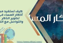 كيف تستفيد من أذكار المساء في تطوير الذكر والتواصل مع الله