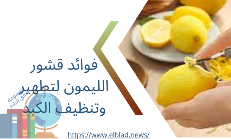 فوائد قشور الليمون لتطهير وتنظيف الكبد