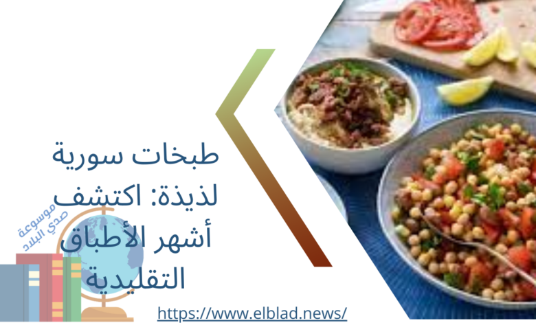 طبخات سورية لذيذة: اكتشف أشهر الأطباق التقليدية