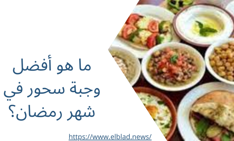 ما هو أفضل وجبة سحور في شهر رمضان؟